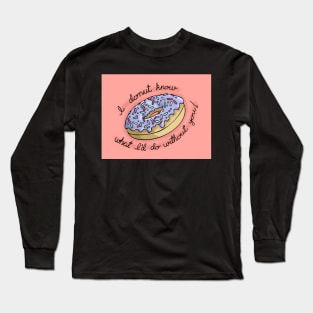 I Donut Know What I'd Do Without You! Long Sleeve T-Shirt